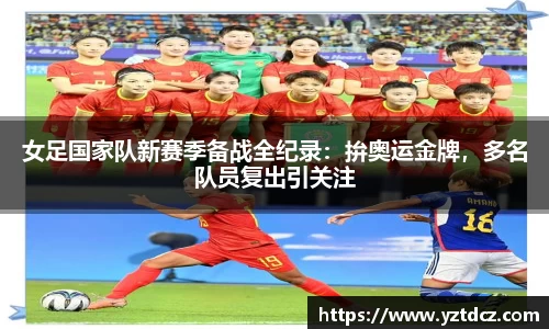 女足国家队新赛季备战全纪录：拚奥运金牌，多名队员复出引关注