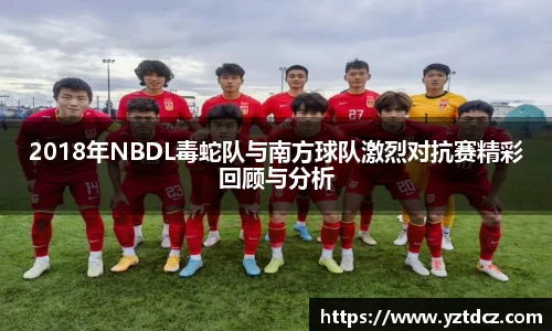 2018年NBDL毒蛇队与南方球队激烈对抗赛精彩回顾与分析