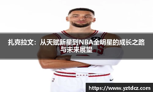 扎克拉文：从天赋新星到NBA全明星的成长之路与未来展望