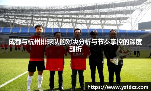 成都与杭州排球队的对决分析与节奏掌控的深度剖析